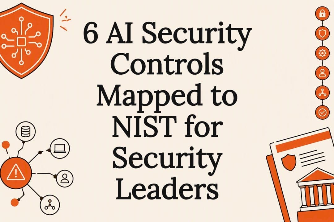 6 AI Security Controls Mapped to NIST for Security Leaders